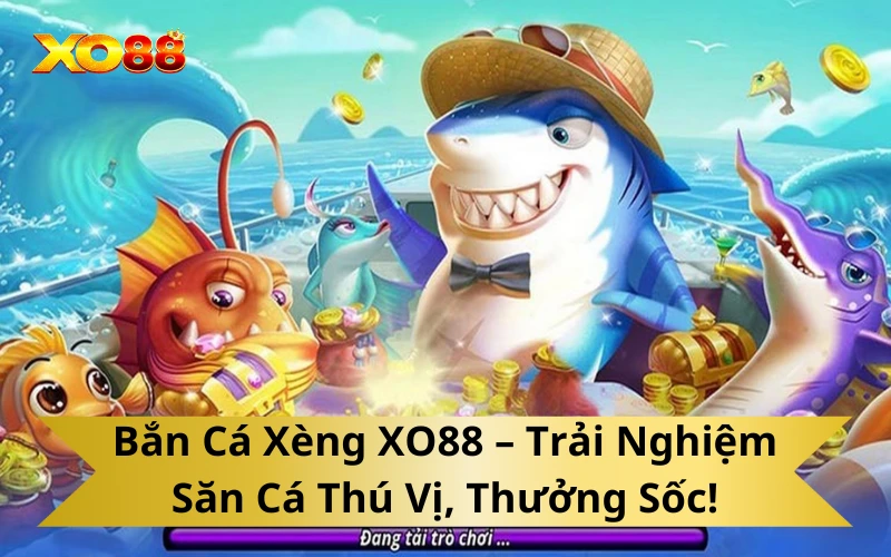 Bắn Cá Xèng XO88 – Trải Nghiệm Săn Cá Thú Vị, Thưởng Sốc!