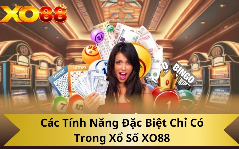 Các Tính Năng Đặc Biệt Chỉ Có Trong Xổ Số XO88