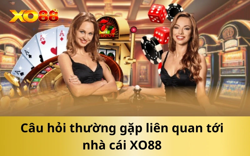 Câu hỏi thường gặp liên quan tới nhà cái XO88