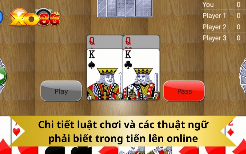 Chi tiết luật chơi và các thuật ngữ phải biết trong tiến lên online