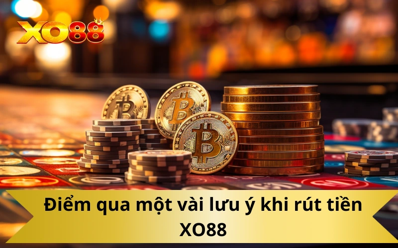 Điểm qua một vài lưu ý khi rút tiền XO88