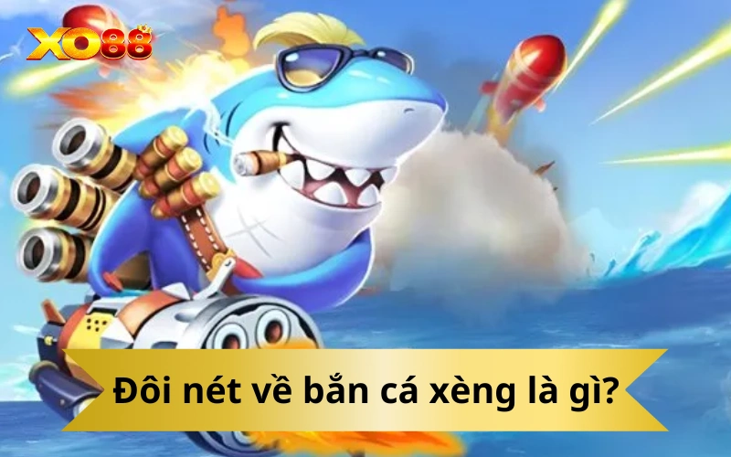 Đôi nét về bắn cá xèng là gì?