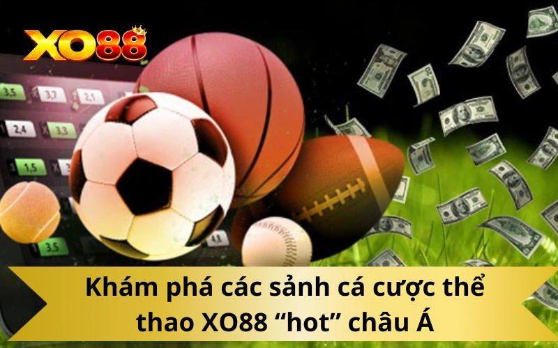 Khám phá các sảnh cá cược thể thao XO88 “hot” châu Á