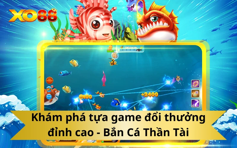 Khám phá tựa game đổi thưởng đỉnh cao - Bắn Cá Thần Tài