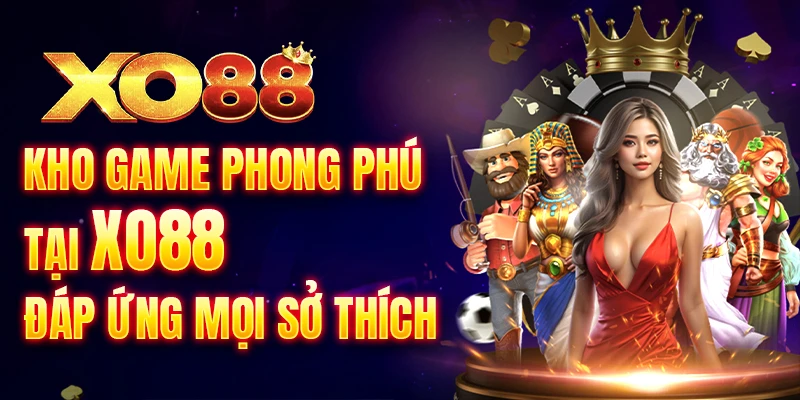 Kho game phong phú tại Xo88 - Đáp ứng mọi sở thích
