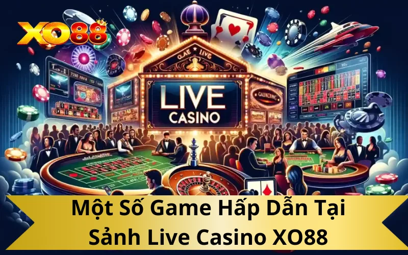 Một Số Game Hấp Dẫn Tại Sảnh Live Casino XO88