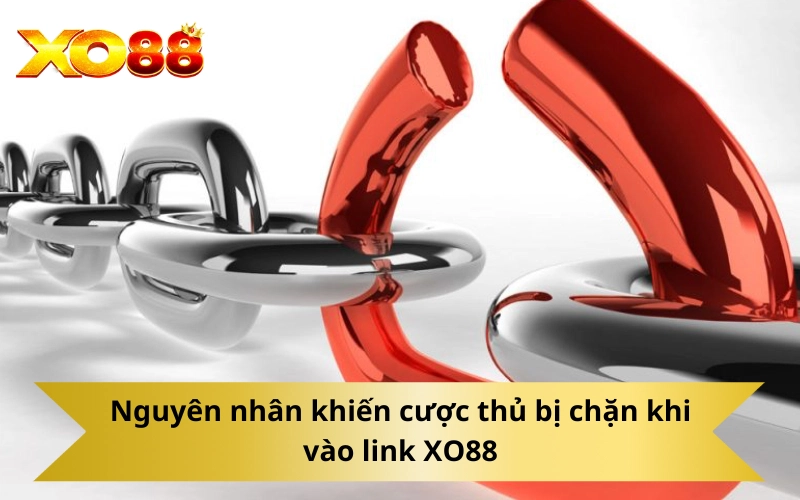 Nguyên nhân khiến cược thủ bị chặn khi vào link XO88