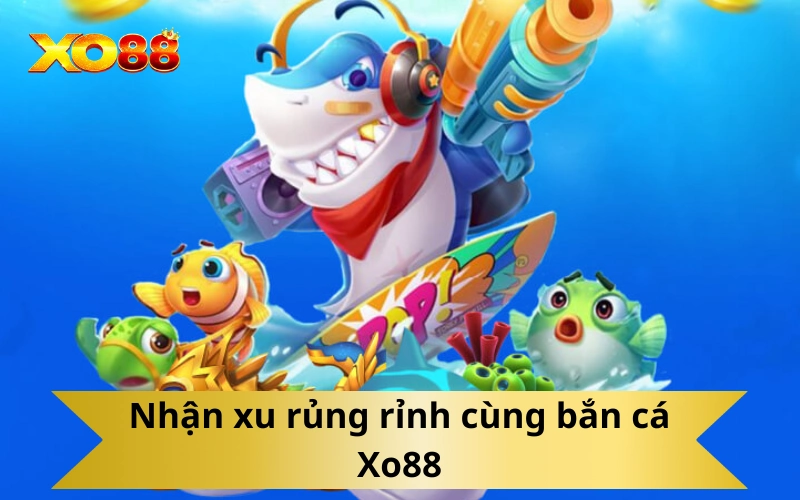 Nhận xu rủng rỉnh cùng bắn cá Xo88