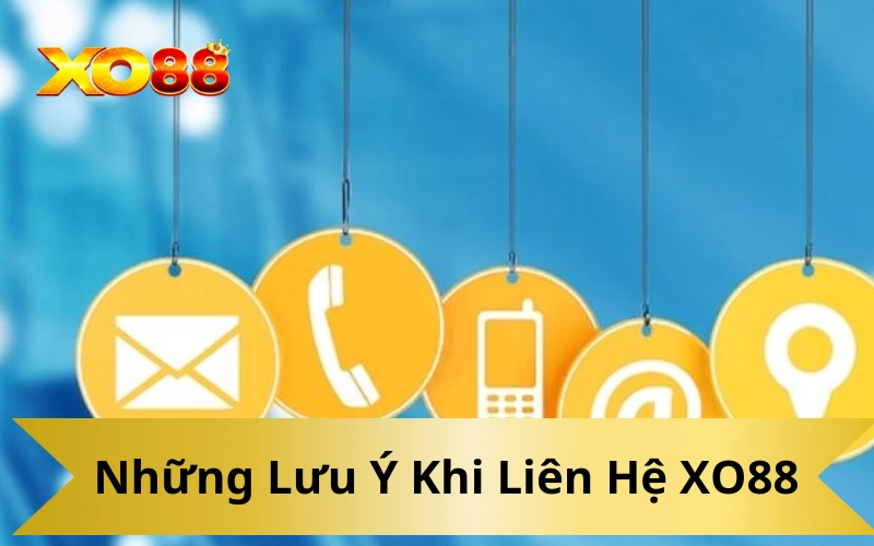 Những Lưu Ý Khi Liên Hệ XO88