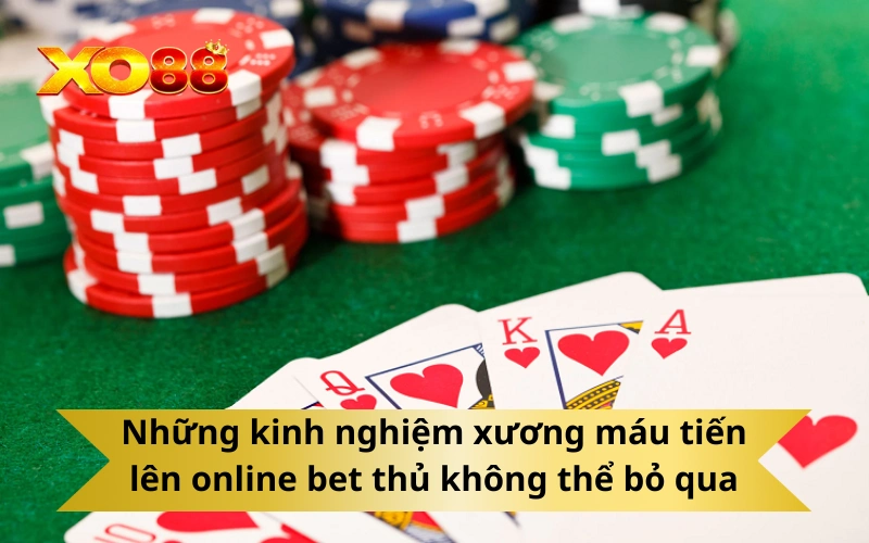 Những kinh nghiệm xương máu tiến lên online bet thủ không thể bỏ qua
