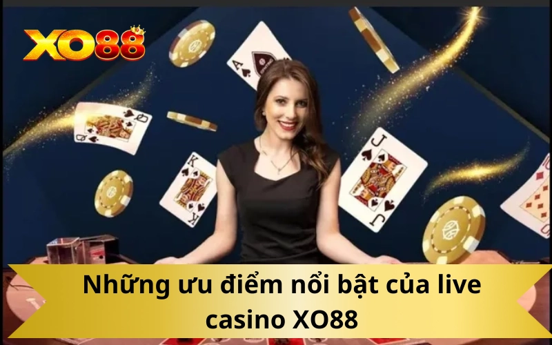 Những ưu điểm nổi bật của live casino XO88