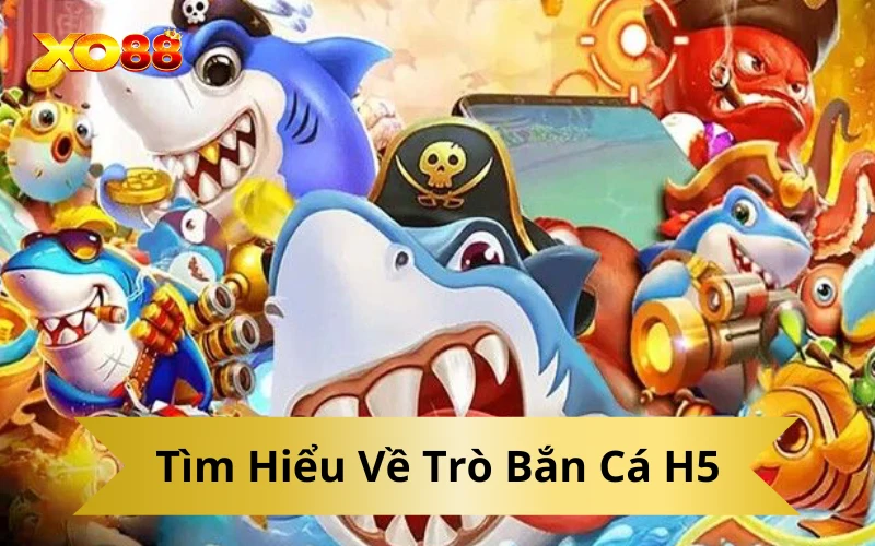 Tìm Hiểu Về Trò Bắn Cá H5