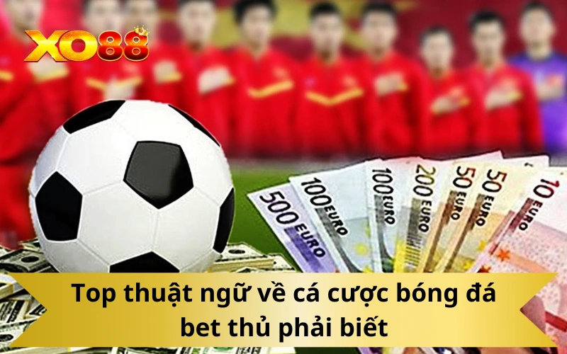 Top thuật ngữ về cá cược bóng đá bet thủ phải biết