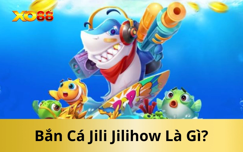 Bắn Cá Jili Jilihow Là Gì?