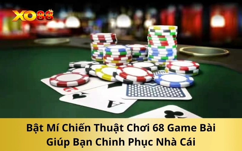 Bật Mí Chiến Thuật Chơi 68 Game Bài Giúp Bạn Chinh Phục Nhà Cái