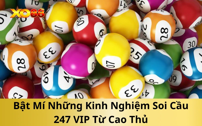 Bật Mí Những Kinh Nghiệm Soi Cầu 247 VIP Từ Cao Thủ