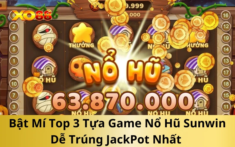 Bật Mí Top 3 Tựa Game Nổ Hũ Sunwin Dễ Trúng JackPot Nhất