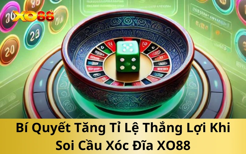 Bí Quyết Tăng Tỉ Lệ Thắng Lợi Khi Soi Cầu Xóc Đĩa XO88