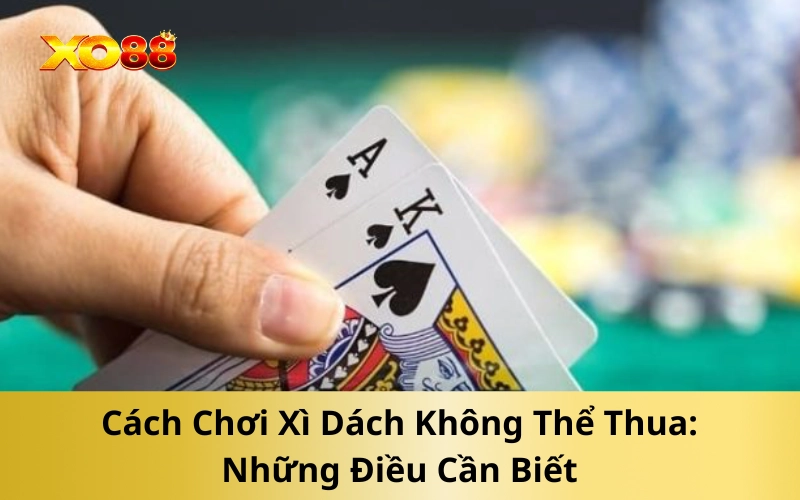 Cách Chơi Xì Dách Không Thể Thua: Những Điều Cần Biết