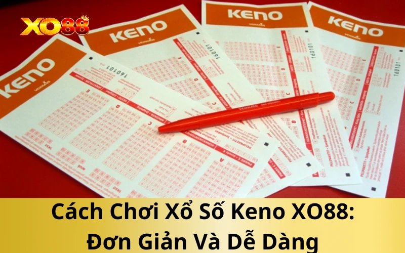 Cách Chơi Xổ Số Keno XO88: Đơn Giản Và Dễ Dàng