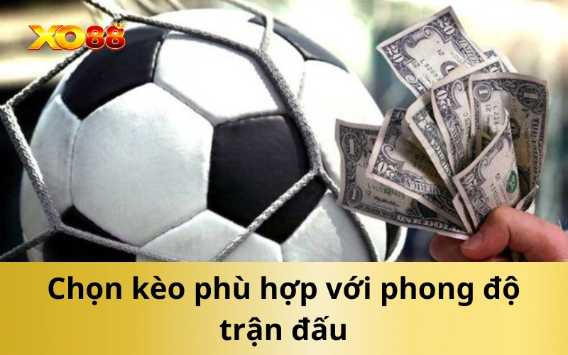 Chọn kèo phù hợp với phong độ trận đấu