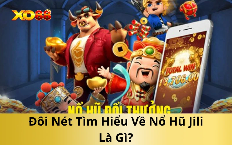 Đôi Nét Tìm Hiểu Về Nổ Hũ Jili Là Gì?