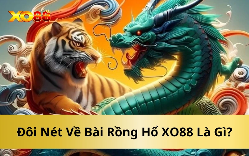 Đôi Nét Về Bài Rồng Hổ XO88 Là Gì?
