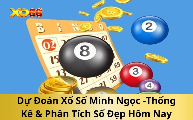 Dự Đoán Xổ Số Minh Ngọc -Thống Kê & Phân Tích Số Đẹp Hôm Nay