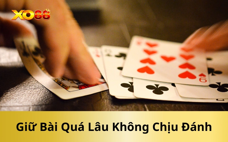 Giữ Bài Quá Lâu Không Chịu Đánh
