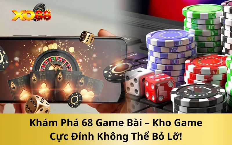 Khám Phá 68 Game Bài – Kho Game Cực Đỉnh Không Thể Bỏ Lỡ!
