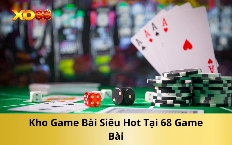 Kho Game Bài Siêu Hot Tại 68 Game Bài