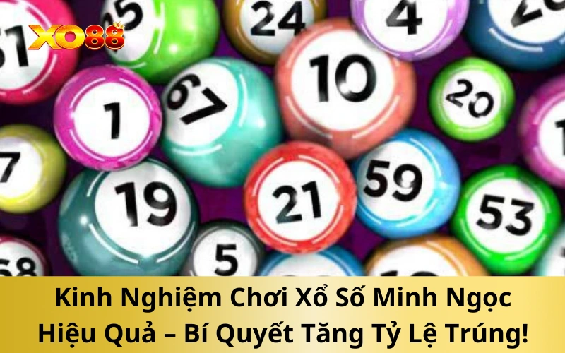 Kinh Nghiệm Chơi Xổ Số Minh Ngọc Hiệu Quả – Bí Quyết Tăng Tỷ Lệ Trúng!