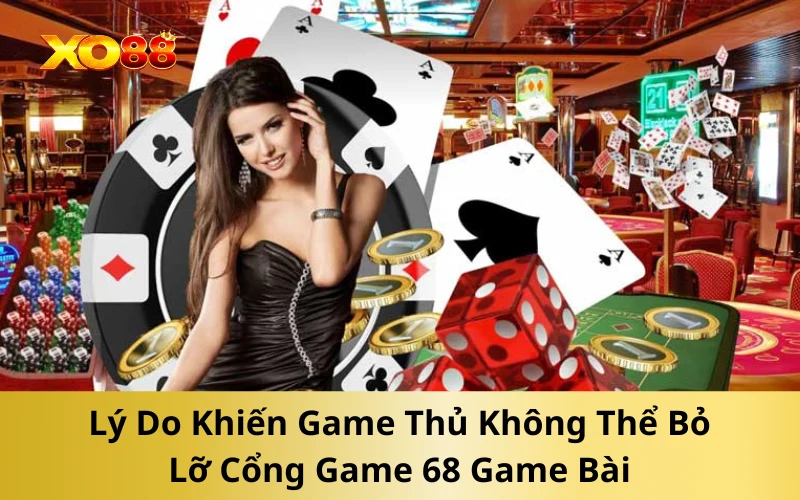 Lý Do Khiến Game Thủ Không Thể Bỏ Lỡ Cổng Game 68 Game Bài