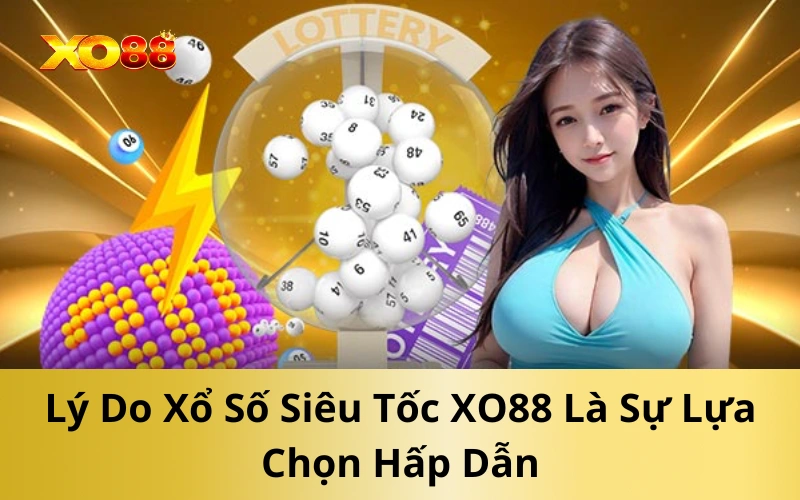 Lý Do Xổ Số Siêu Tốc XO88 Là Sự Lựa Chọn Hấp Dẫn
