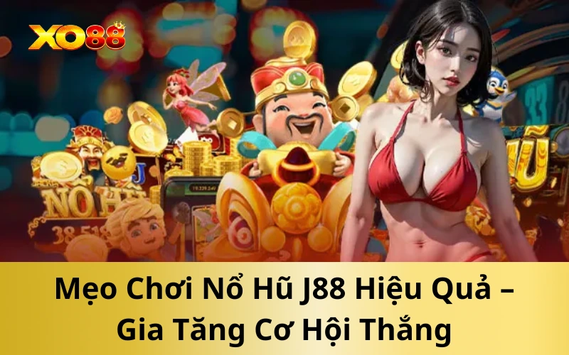 Mẹo Chơi Nổ Hũ J88 Hiệu Quả – Gia Tăng Cơ Hội Thắng