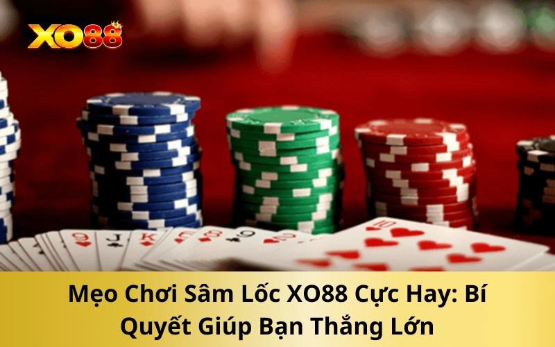 Mẹo Chơi Sâm Lốc XO88 Cực Hay: Bí Quyết Giúp Bạn Thắng Lớn