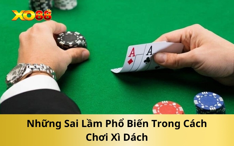 Những Sai Lầm Phổ Biến Trong Cách Chơi Xì Dách