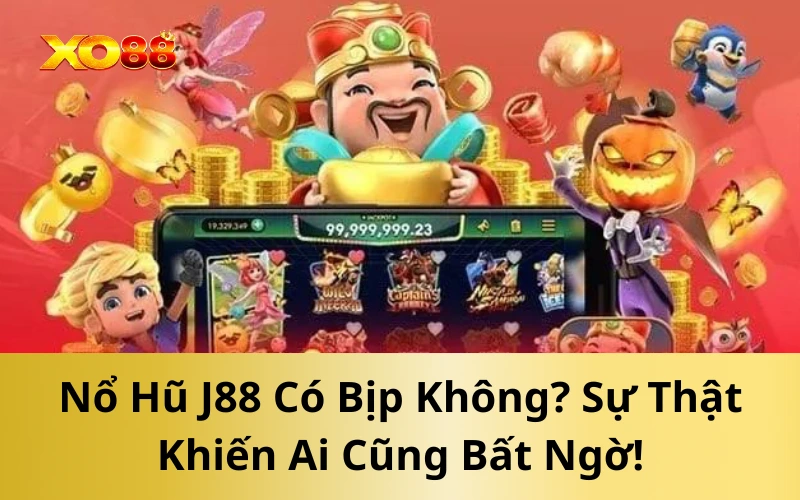 Nổ Hũ J88 Có Bịp Không? Sự Thật Khiến Ai Cũng Bất Ngờ!