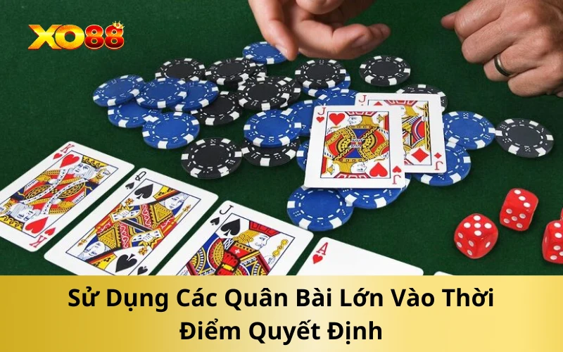 Sử Dụng Các Quân Bài Lớn Vào Thời Điểm Quyết Định