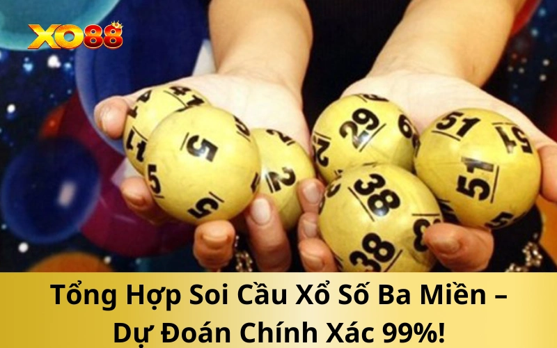 Tổng Hợp Soi Cầu Xổ Số Ba Miền – Dự Đoán Chính Xác 99%!
