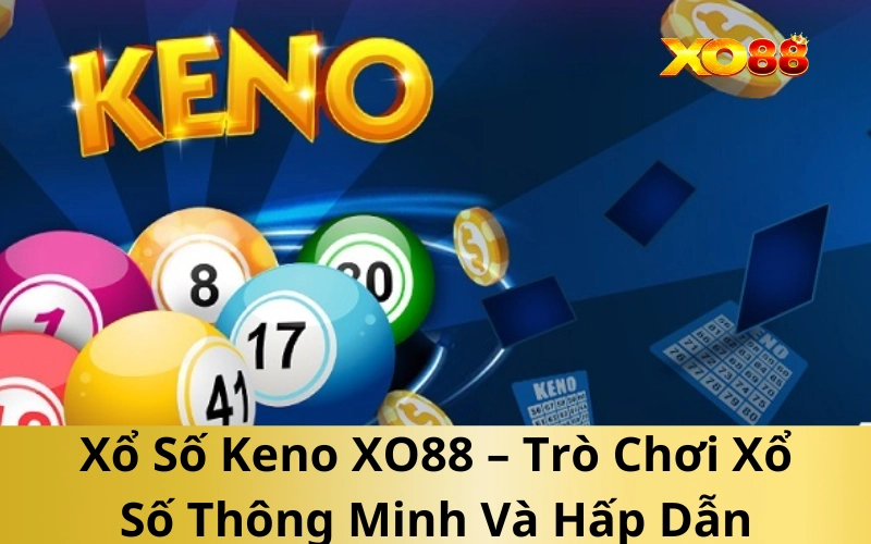 Xổ Số Keno XO88 – Trò Chơi Xổ Số Thông Minh Và Hấp Dẫn