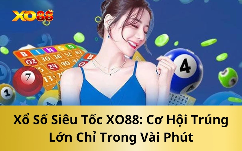 Xổ Số Siêu Tốc XO88: Cơ Hội Trúng Lớn Chỉ Trong Vài Phút