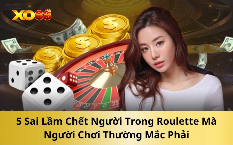 5 Sai Lầm Chết Người Trong Roulette Mà Người Chơi Thường Mắc Phải