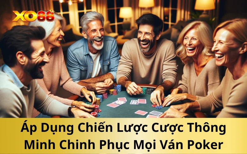 Áp Dụng Chiến Lược Cược Thông Minh Chinh Phục Mọi Ván Poker