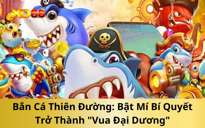 Bắn Cá Thiên Đường: Bật Mí Bí Quyết Trở Thành "Vua Đại Dương"