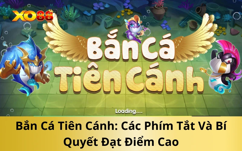 Bắn Cá Tiên Cánh: Các Phím Tắt Và Bí Quyết Đạt Điểm Cao