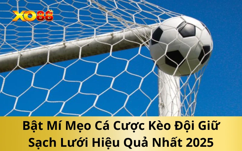 Bật Mí Mẹo Cá Cược Kèo Đội Giữ Sạch Lưới Hiệu Quả Nhất 2025