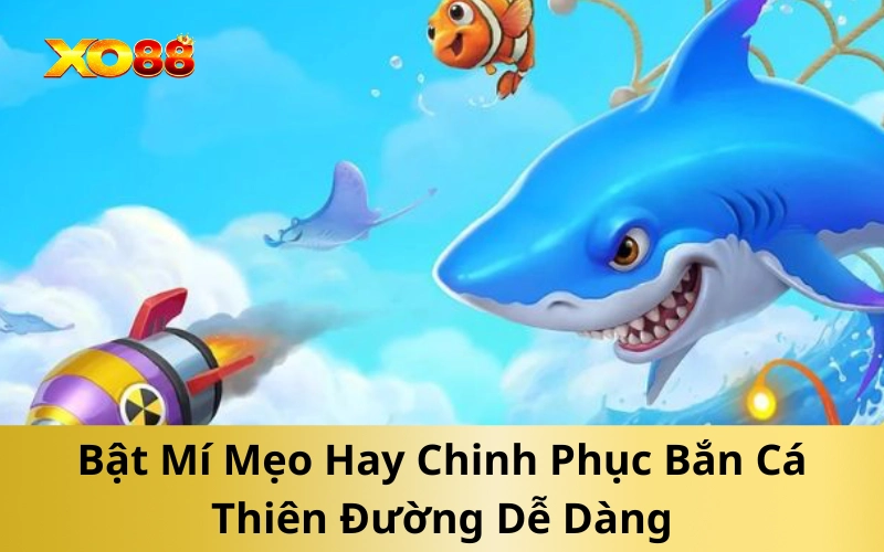 Bật Mí Mẹo Hay Chinh Phục Bắn Cá Thiên Đường Dễ Dàng