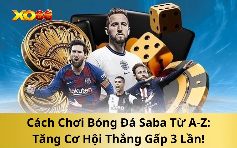 Cách Chơi Bóng Đá Saba Từ A-Z: Tăng Cơ Hội Thắng Gấp 3 Lần!
