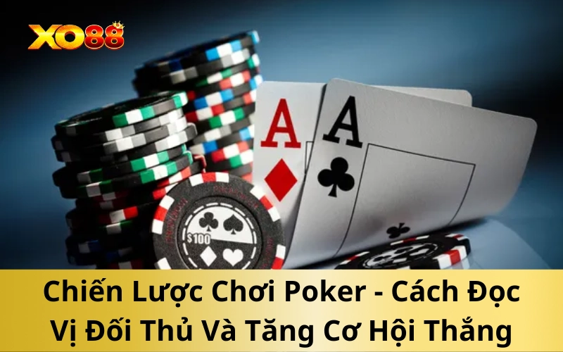 Chiến Lược Chơi Poker - Cách Đọc Vị Đối Thủ Và Tăng Cơ Hội Thắng
